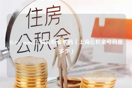 阜新上海公积金号码（上海公积金号码是多少）